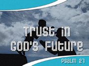 2/24/2013 message: Trust in God’s Future