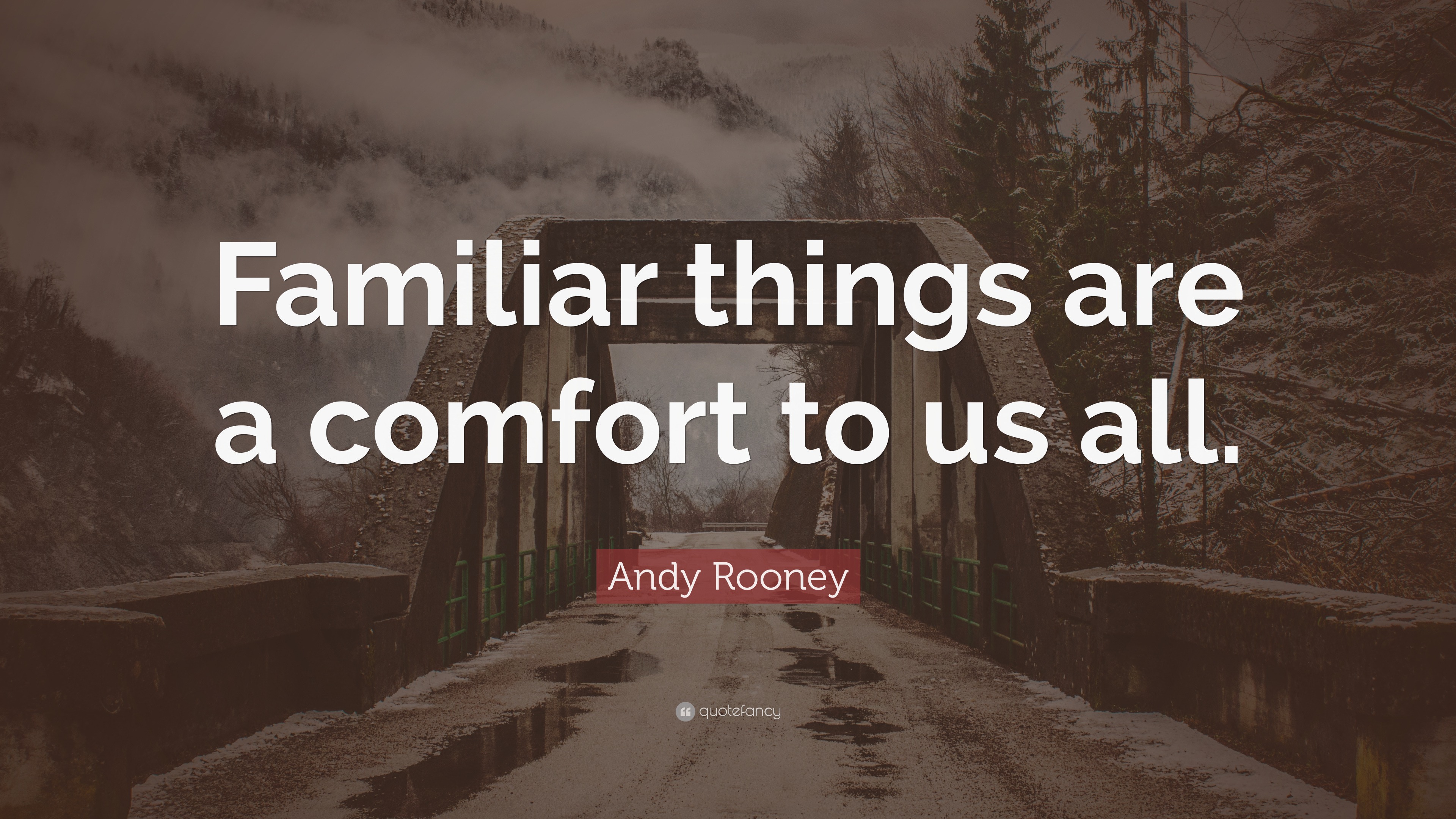 5573042-Andy-Rooney-Quote-Familiar-things-are-a-comfort-to-us-all