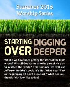Summer Worship Series: Starting Over & Digging Deeper